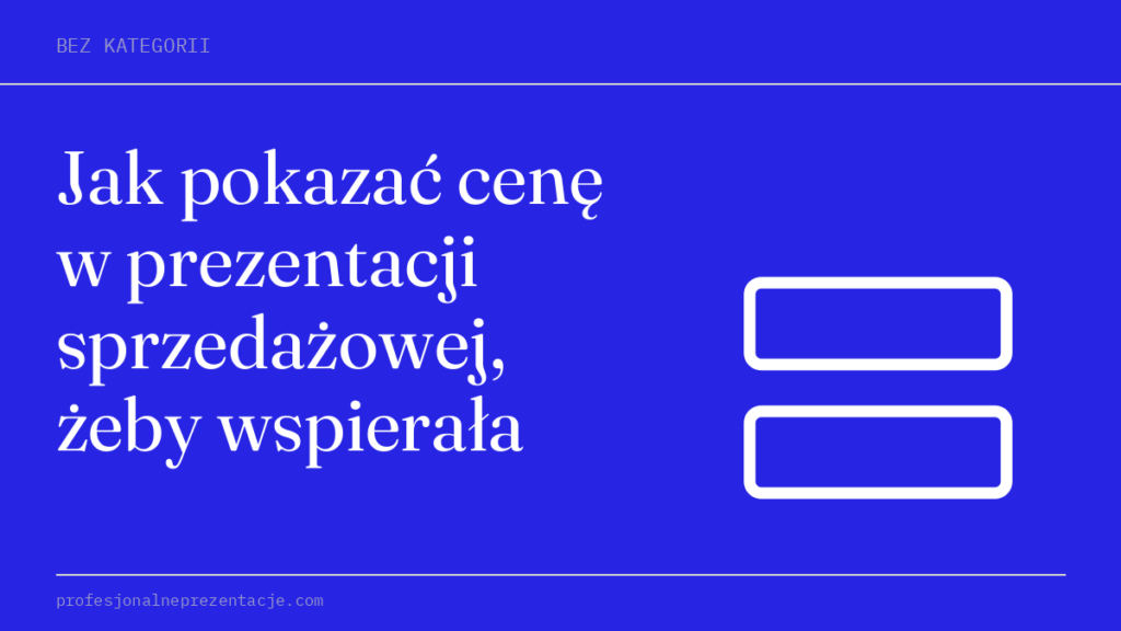 Jak pokazać cenę w prezentacji sprzedażowej, żeby wspierała decyzję — ProfesjonalnePrezentacje.com