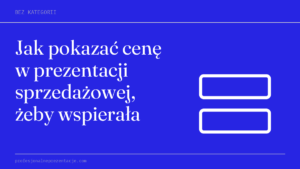 Jak pokazać cenę w prezentacji sprzedażowej, żeby wspierała decyzję — ProfesjonalnePrezentacje.com